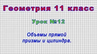 Геометрия 11 класс (Урок№12 - Объемы прямой призмы и цилиндра.)