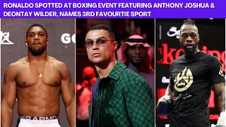 Ronaldo Spotted at Boxing Event Featuring Anthony Joshua & Deontay Wilder, Names 3rd Favourtie Sport