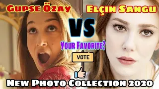 Elçin Sangu VS Gupse Özay |Biography | Boyfriend & Lover | New Photos Collection 2020