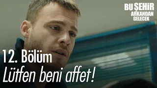 Lütfen beni affet! - Bu Şehir Arkandan Gelecek 12. Bölüm - atv