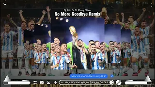 No More Goodbye Remix - Khang Chivas | Argentina Vô Địch World Cup 2022 - Nhạc HOT Trend TikTok 2022