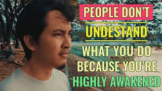 Things People Don't Understand What You Do Because You're Highly Awakened, and This Is Your Path