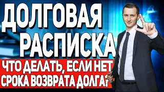 ДОЛГОВАЯ РАСПИСКА // Что делать, если ОТСУТСТВУЕТ ДАТА ВОЗВРАТА ДОЛГА В РАСПИСКЕ? / КАК ДАТЬ В ДОЛГ?