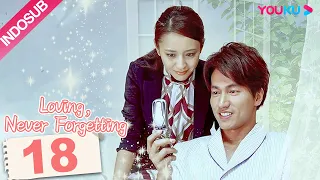 [INDO SUB]  Loving, Never Forgetting EP18 | Yan Chengxu / Tong Liya  | YOUKU