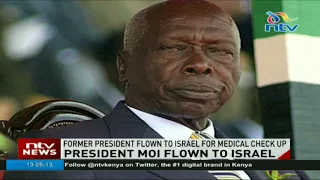 Retired President Daniel Arap Moi flown to Israel for medical check up