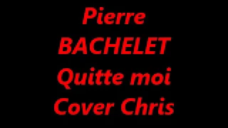 Pierre BACHELET ,,,,,,Quitte moi ,,,,,Cover Chris