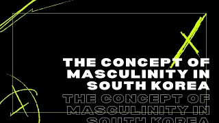 The concept of masculinity in South Korea
