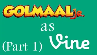 Golmaal jr. as vine (Part 1)