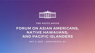 2023 White House Forum on Asian Americans, Native Hawaiians, and Pacific Islanders: Main Stage Pt. 1