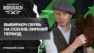 Как подобрать мужскую обувь на осенне-зимний период | Советы стилиста | ЯБородач (12+)