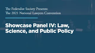 Showcase Panel IV: Law, Science, and Public Policy [2021 National Lawyers Convention]