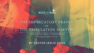 The Imprecatory Prayer of The Tribulation Martyrs by Ps Leslie Chua | 17 July 2022