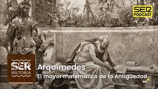 SER Historia | Arquímedes, el mayor matemático de la antigüedad