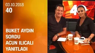 Buket Aydın 40'ta sordu, Acun Ilıcalı yanıtladı - 03.10.2018 Çarşamba