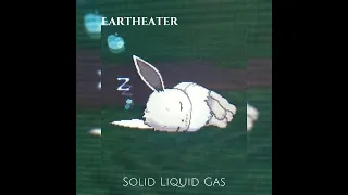 Eartheater - Solid Liquid Gas sped up