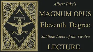 11th Degree Lecture - Sublime Elect of the Twelve - Magnum Opus - Albert Pike