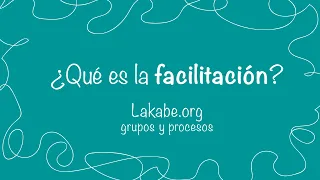 ¿Qué es la facilitación de grupos? Lakabe.org