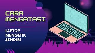 Cara Mengatasi Keyboard Laptop Mengetik Sendiri