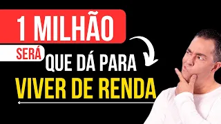 Será que 1 MILHÃO da para VIVER DE RENDA?