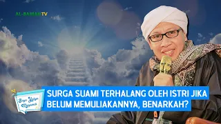 Surga Suami Terhalang Oleh Istri Jika Belum Memuliakannya, Benarkah? | Buya Yahya Menjawab