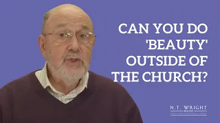 Can You Do 'Beauty' Outside of the Church? | N.T. Wright Online
