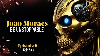 João Moraes - Be Unstoppable (Episode 6) [Melodic Techno/Progressive House Mix]