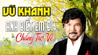 Vũ Khanh - Anh Biết Em Đi Chẳng Trở Về | Tác giả: Nhạc Anh Bằng, thơ Thái Can