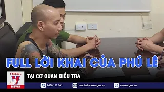 Full lời khai "nai vàng ngơ ngác" của Phú Lê tại cơ quan điều tra - VNEWS