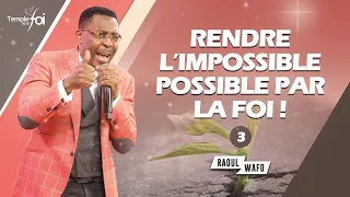 RENDRE L'IMPOSSIBLE POSSIBLE PAR LA FOI (3ÈME PARTIE) - Raoul WAFO
