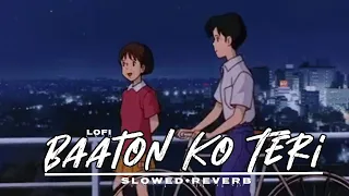 Baaton Ko Teri (Slowed+Reverb) | Arijit Singh | Lofi Songs