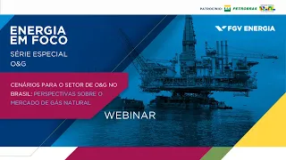 Webinar | Energia em Foco - Série Especial O&G | Cenários para o setor de O&G no Brasil