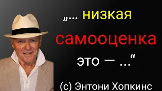 Самокритичные высказывания великолепного актера Энтони Хопкинса. Осознается ценность жизни. Цитаты.