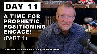 A Time for Prophetic Positioning – Engage! (Part 1) Give Him 15: Daily Prayers with Dutch