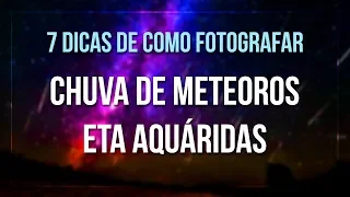 7 DICAS DE COMO VER E FOTOGRAFAR A CHUVA DE METEOROS ETA AQUÁRIDAS 2019