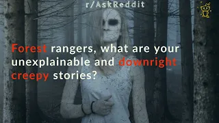 Forest rangers, what are your unexplainable and  creepy stories?  |scary stories with askreddit