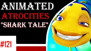 Animated Atrocities 121 || "Shark Tale"