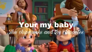 You’re my baby the chipmunks and Chippetes Alvin and the chipmunks song