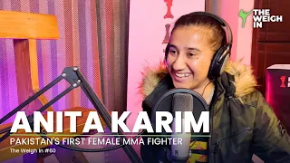 ANITA KARIM: THE 1ST FEMALE FIGHTER IN THE ISLAMIC REPUBLIC OF PAKISTAN | The Weigh In #60