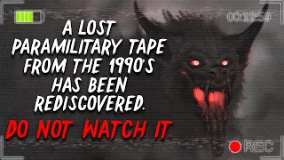 "A lost paramilitary tape from the 1990’s has been rediscovered, Do not watch it" Creepypasta