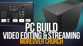 VIDEO EDITING AND LIVE STREAMING PC BUILD | Moreover Church