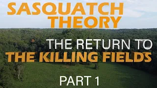 THE KILLING FIELDS | SEARCHING FOR BIGFOOT (THE RETURN)