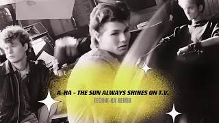 A-HA - THE SUN ALWAYS SHINE ON T.V. (TECHNI-KA REMIX)