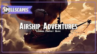 Airship Adventures | Soaring Fantasy Music