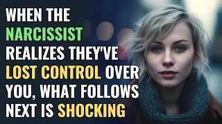 When the narcissist realizes they've lost control over you, what follows next is shocking | NPD