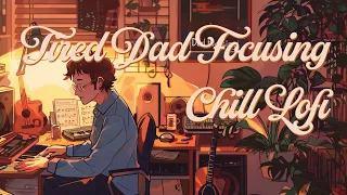 Tired Dad Focusing LoFi 65 - Energize Your Focus with Chill Lofi Beats - Ultimate Study Mix