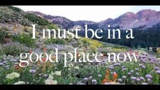 I Must Be In A Good Place Now (Lyric Video)