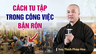 2 cách TU TẬP trong công việc BẬN RỘN - Thầy Thích Pháp Hòa ( quá tuyệt vời )