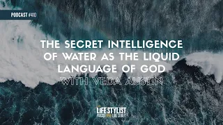 The Secret Intelligence of Water as The Liquid Language of God w/ Veda Austin #410