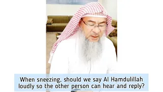 When I Sneeze should I say Alhamdulillah loudly so that other person can hear & reply Assim al hakee