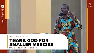 As you Fight, Thank God for Smaller Mercies - Pr. Elizabeth Mokoro | Family Life Session